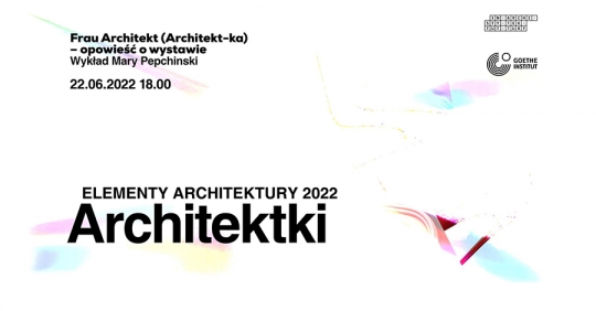 Wykład online: Frau Architekt - opowieść o wystawie. Elementy Architektury 2022 Wykład online: Frau Architekt - opowieść o wystawie. Elementy Architektury 2022