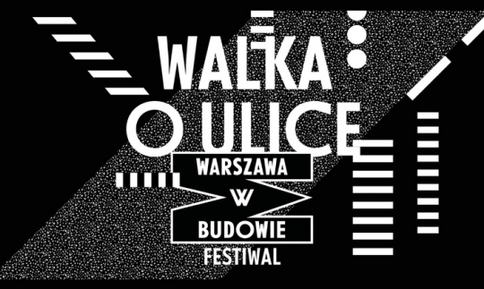 Wystawa „Walka o&nbsp;ulice” – 14. edycja festiwalu WARSZAWA W&nbsp;BUDOWIE