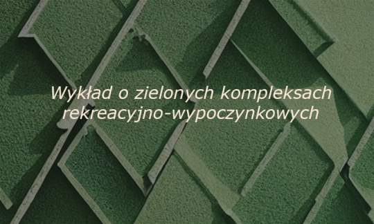 Wykład PŁUCA XXL - o zielonych kompleksach rekreacyjno-wypoczynkowych Wykład PŁUCA XXL - o zielonych kompleksach rekreacyjno-wypoczynkowych