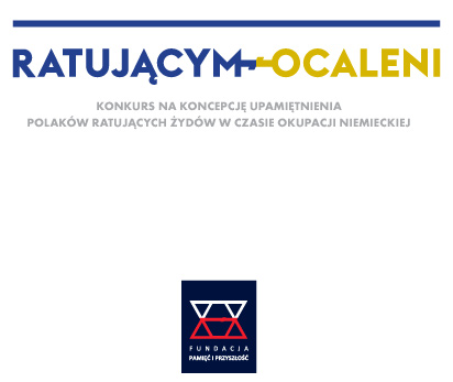 „RATUJĄCYM – OCALENI” - międzynarodowy konkurs na koncepcję Upamiętnienia Polaków ratujących Żydów „RATUJĄCYM – OCALENI” - międzynarodowy konkurs na koncepcję Upamiętnienia Polaków ratujących Żydów
