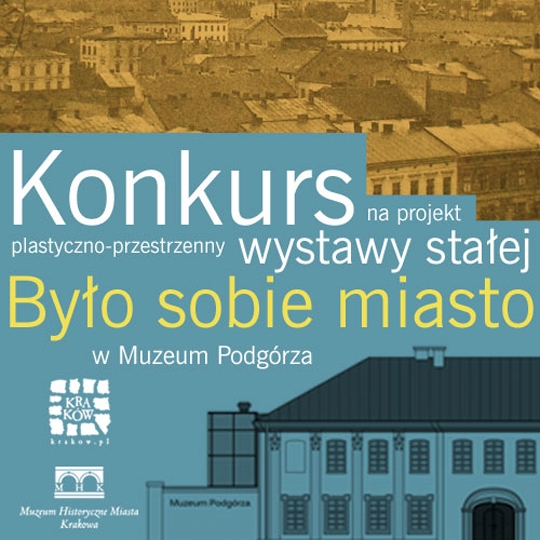 Konkurs na projekt plastyczno-przestrzenny sal ekspozycyjnych wystawy stałej w Muzeum Podgórza Konkurs na projekt plastyczno-przestrzenny sal ekspozycyjnych wystawy stałej w Muzeum Podgórza