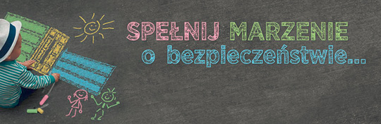 Spełnij marzenie o bezpieczeństwie Spełnij marzenie o bezpieczeństwie