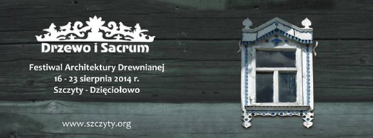 Festiwal Architektury Drewnianej "Drzewo i Sacrum" 2014 Festiwal Architektury Drewnianej "Drzewo i Sacrum" 2014