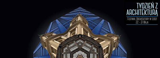 Tydzień z Architekturą - Łódź 22-31.05.2014 Tydzień z Architekturą - Łódź 22-31.05.2014