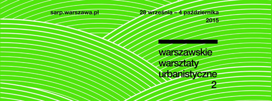 Warszawskie Warsztaty Urbanistyczne 2 Warszawskie Warsztaty Urbanistyczne 2