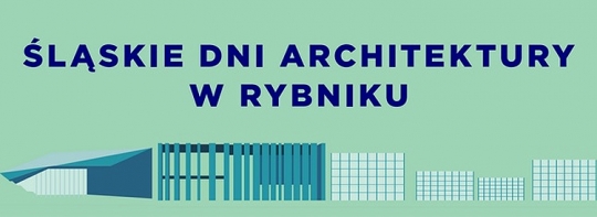 Śląskie Dni Architektury w Rybniku Śląskie Dni Architektury w Rybniku