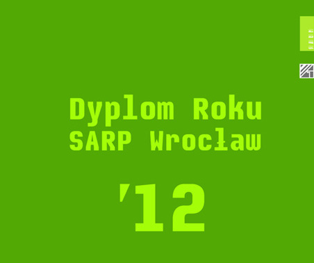 Nagroda SARP Wrocław Dyplom Roku 2012 Nagroda SARP Wrocław Dyplom Roku 2012